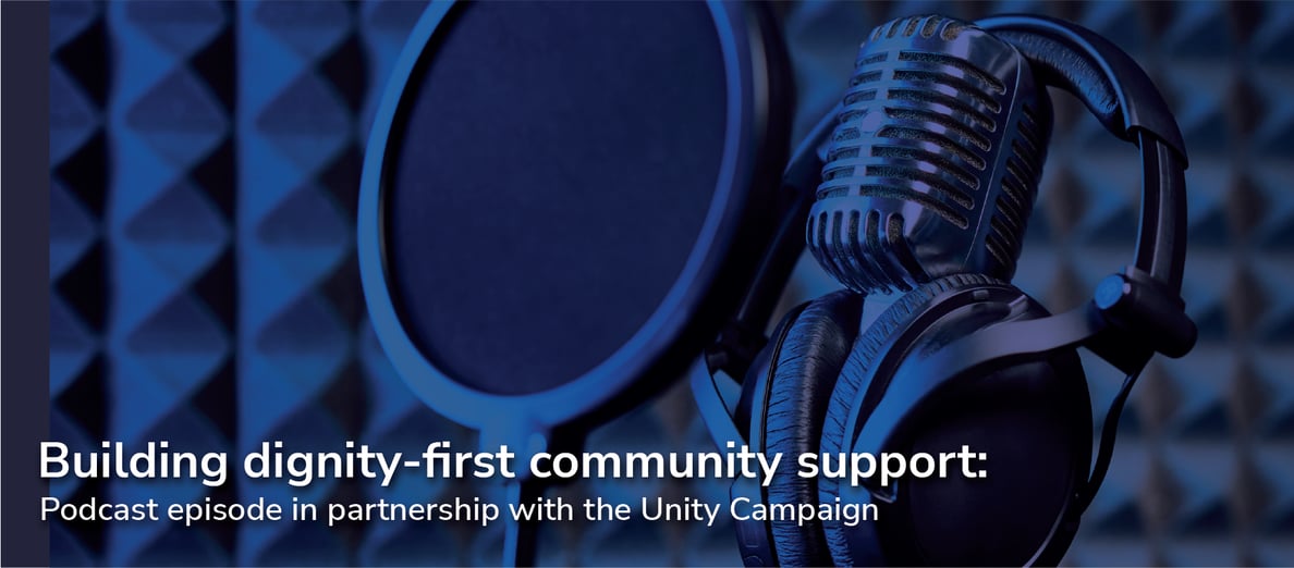 Building dignity-first community support: Podcast episode in partnership with the Unity Campaign