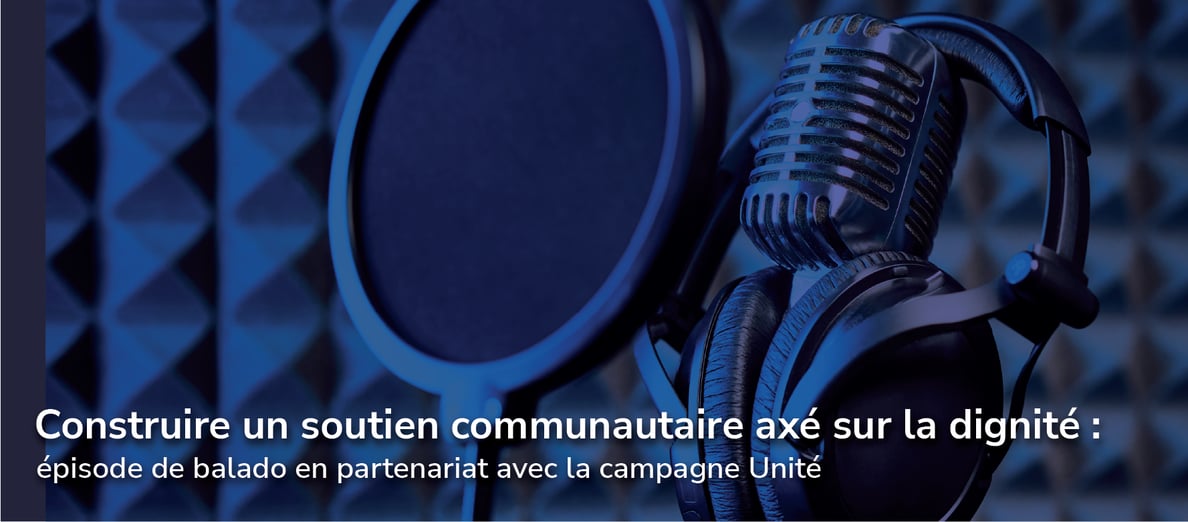 Construire un soutien communautaire axé sur la dignité : épisode de balado en partenariat avec la campagne Unité 